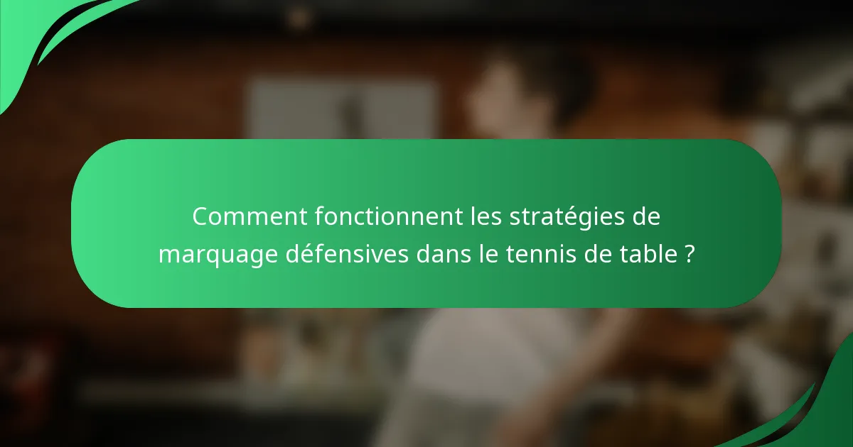 Comment fonctionnent les stratégies de marquage défensives dans le tennis de table ?