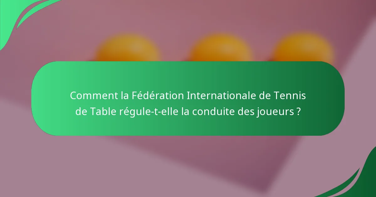 Comment la Fédération Internationale de Tennis de Table régule-t-elle la conduite des joueurs ?