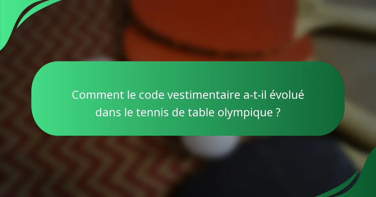 Comment le code vestimentaire a-t-il évolué dans le tennis de table olympique ?