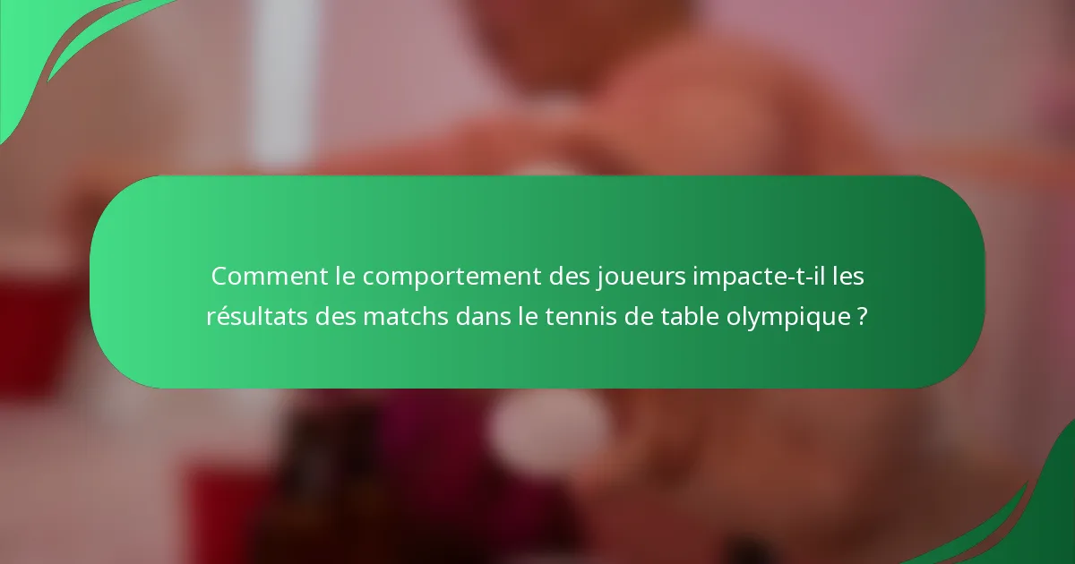 Comment le comportement des joueurs impacte-t-il les résultats des matchs dans le tennis de table olympique ?