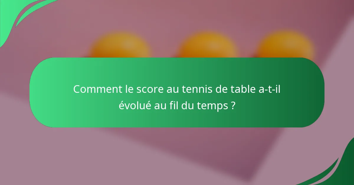 Comment le score au tennis de table a-t-il évolué au fil du temps ?