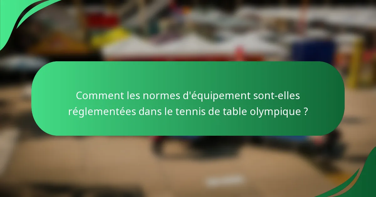 Comment les normes d'équipement sont-elles réglementées dans le tennis de table olympique ?