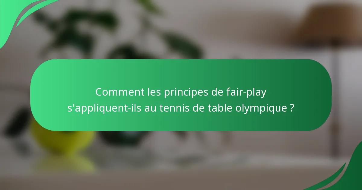 Comment les principes de fair-play s'appliquent-ils au tennis de table olympique ?