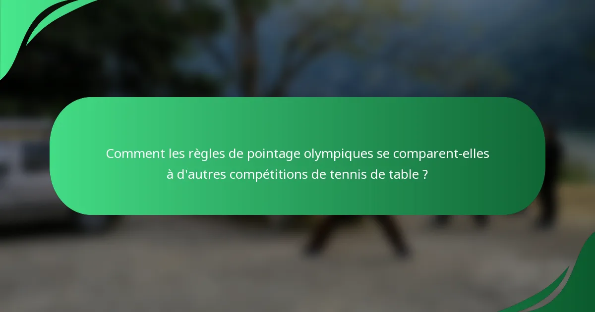 Comment les règles de pointage olympiques se comparent-elles à d'autres compétitions de tennis de table ?