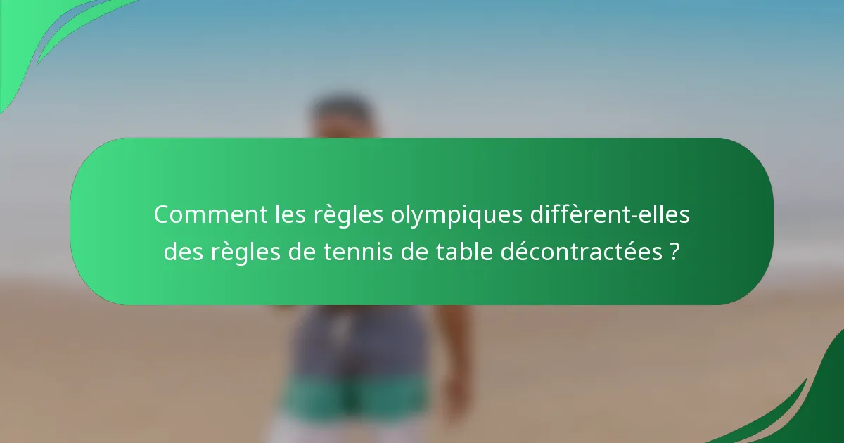 Comment les règles olympiques diffèrent-elles des règles de tennis de table décontractées ?
