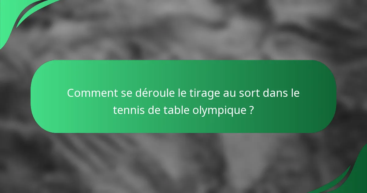 Comment se déroule le tirage au sort dans le tennis de table olympique ?