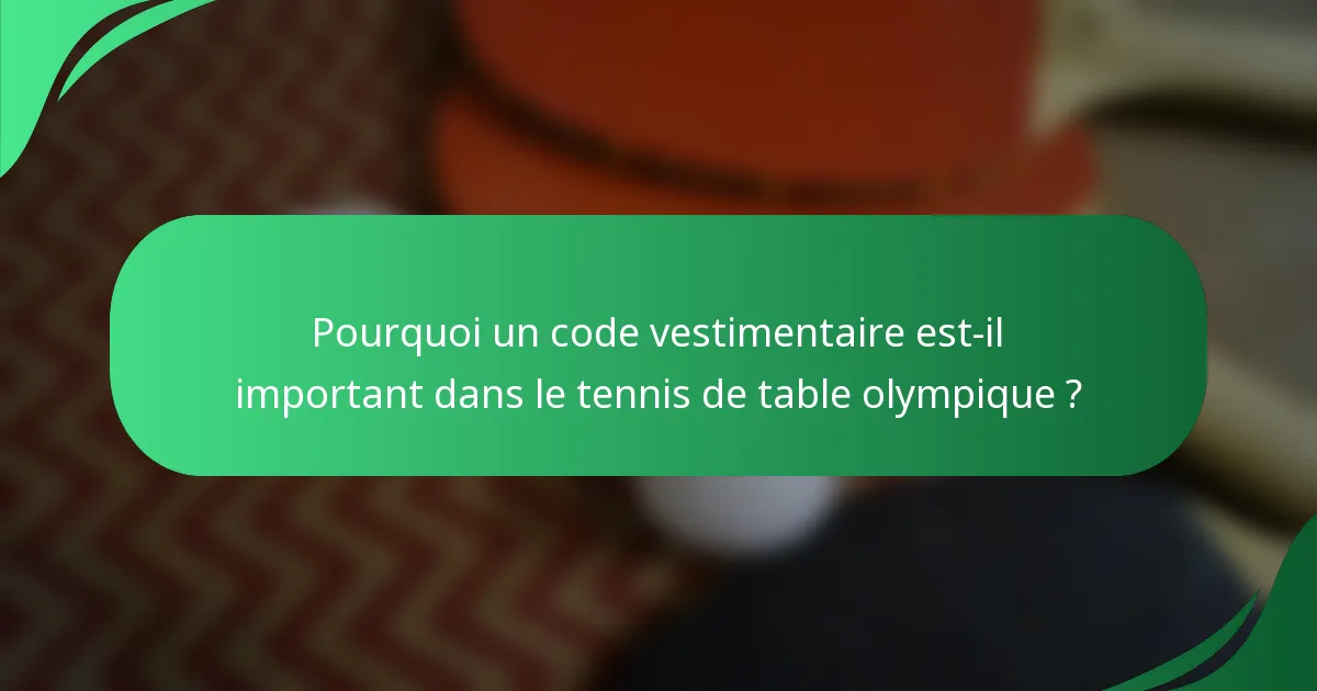Pourquoi un code vestimentaire est-il important dans le tennis de table olympique ?