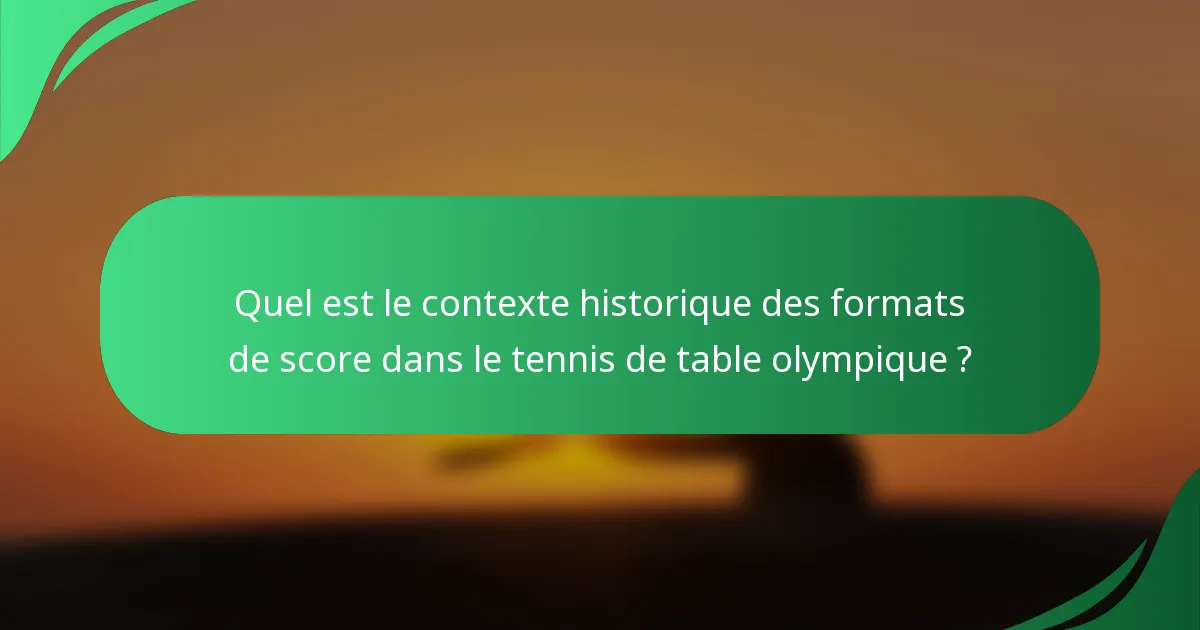 Quel est le contexte historique des formats de score dans le tennis de table olympique ?