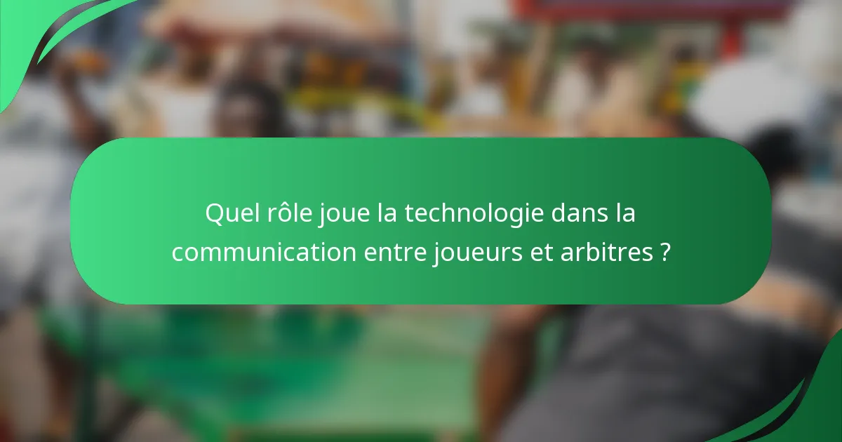 Quel rôle joue la technologie dans la communication entre joueurs et arbitres ?