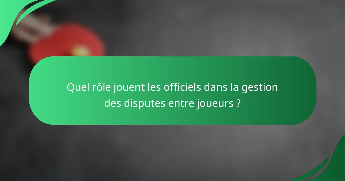 Quel rôle jouent les officiels dans la gestion des disputes entre joueurs ?