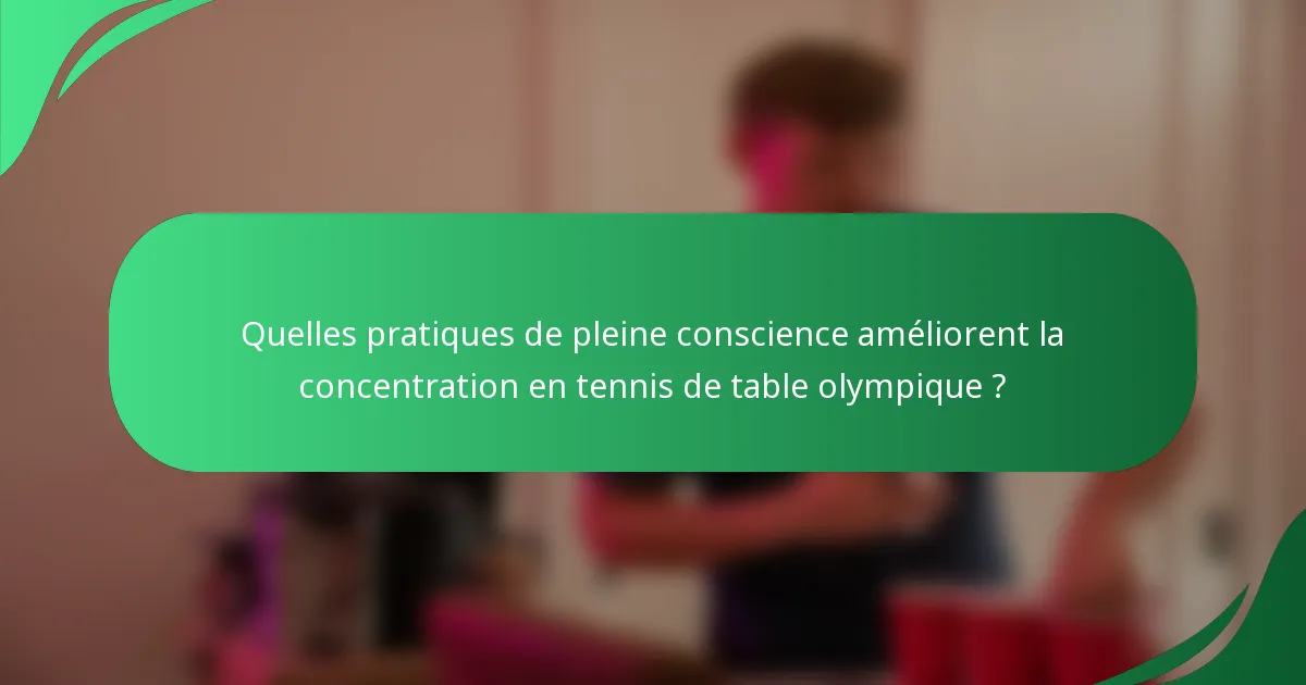 Quelles pratiques de pleine conscience améliorent la concentration en tennis de table olympique ?