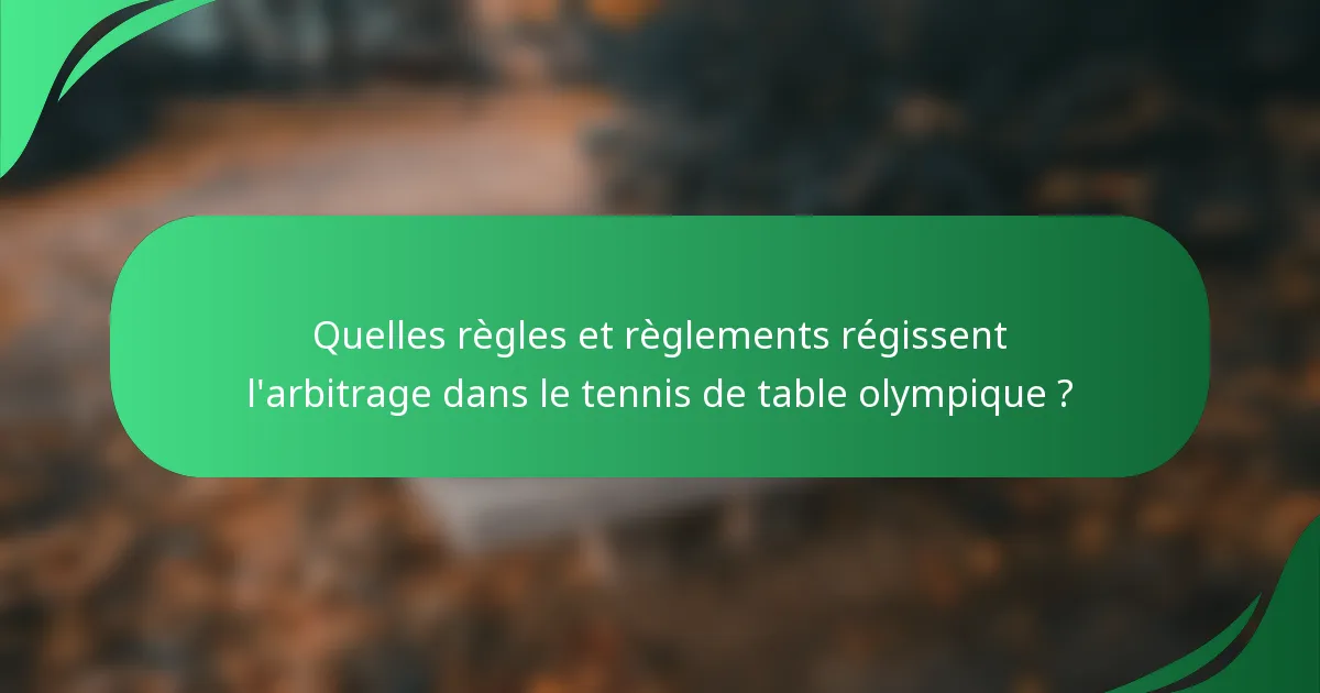 Quelles règles et règlements régissent l'arbitrage dans le tennis de table olympique ?