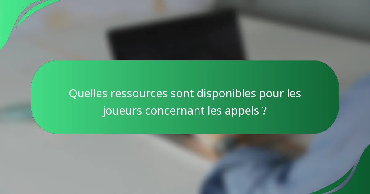Quelles ressources sont disponibles pour les joueurs concernant les appels ?