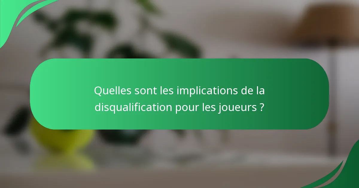 Quelles sont les implications de la disqualification pour les joueurs ?