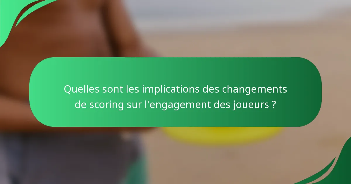 Quelles sont les implications des changements de scoring sur l'engagement des joueurs ?