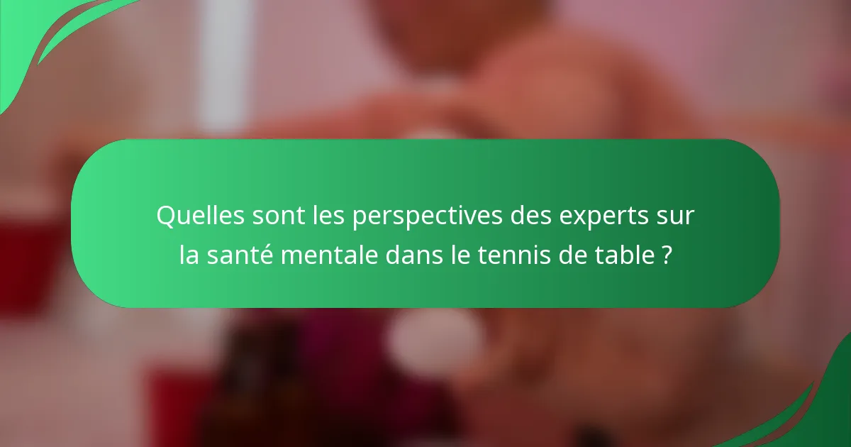 Quelles sont les perspectives des experts sur la santé mentale dans le tennis de table ?