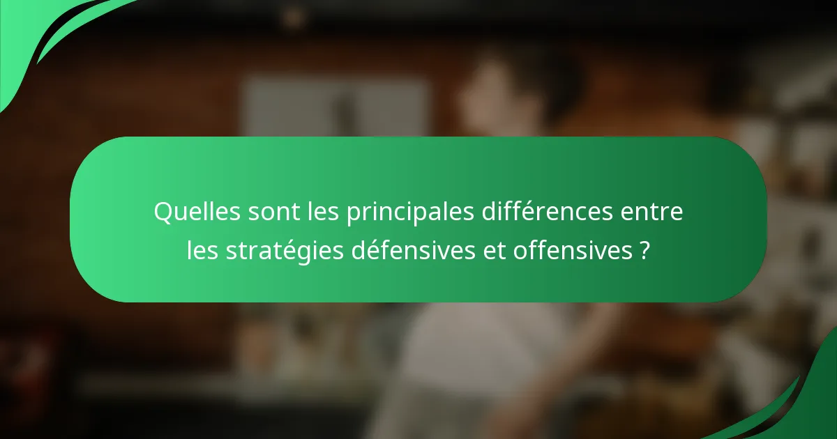 Quelles sont les principales différences entre les stratégies défensives et offensives ?