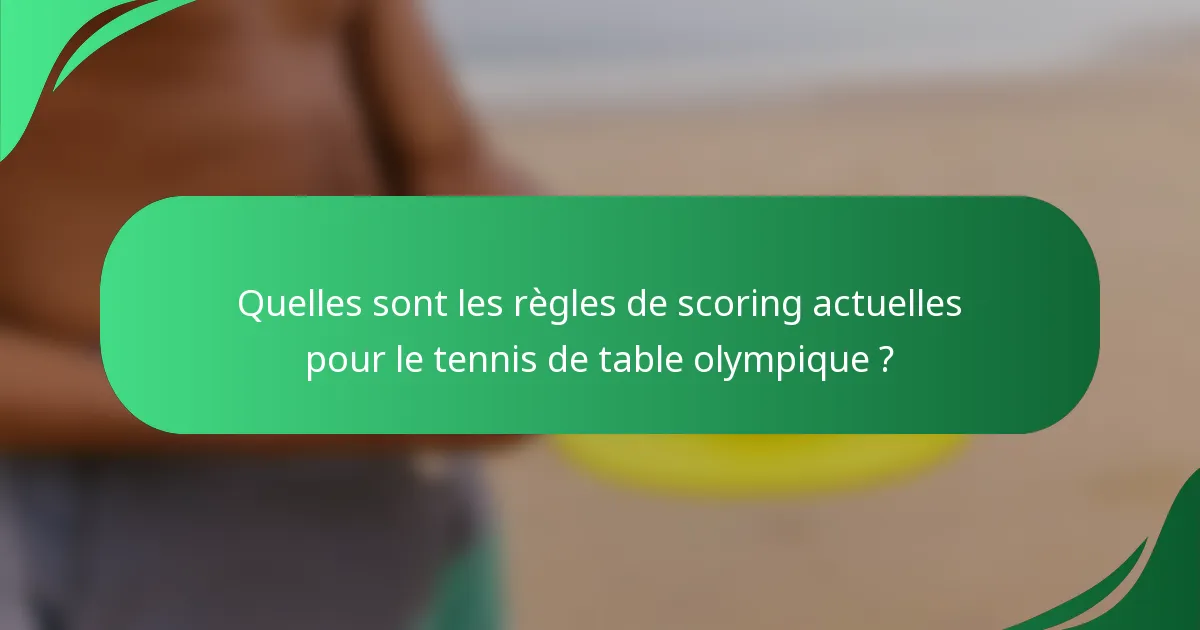 Quelles sont les règles de scoring actuelles pour le tennis de table olympique ?