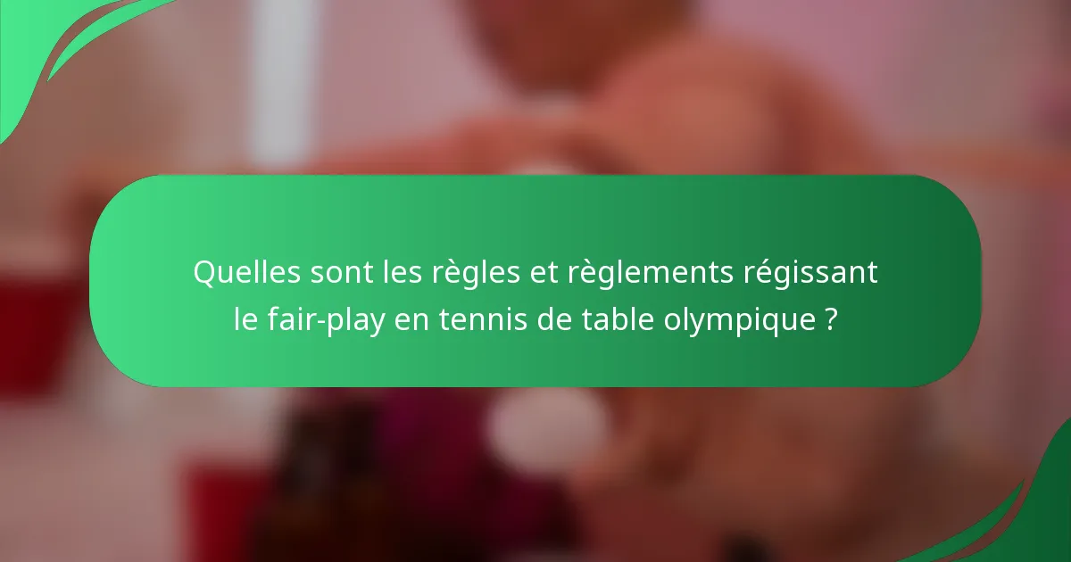 Quelles sont les règles et règlements régissant le fair-play en tennis de table olympique ?