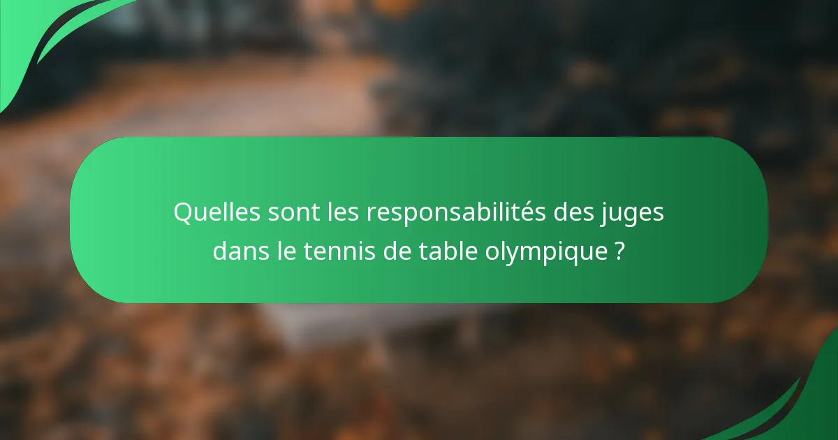 Quelles sont les responsabilités des juges dans le tennis de table olympique ?