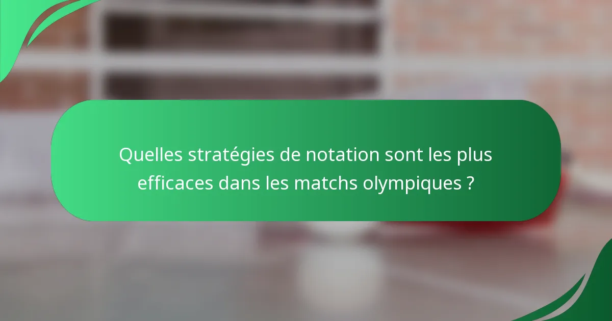 Quelles stratégies de notation sont les plus efficaces dans les matchs olympiques ?