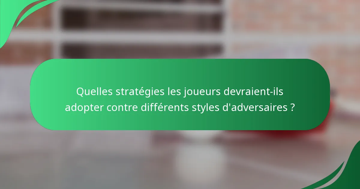 Quelles stratégies les joueurs devraient-ils adopter contre différents styles d'adversaires ?