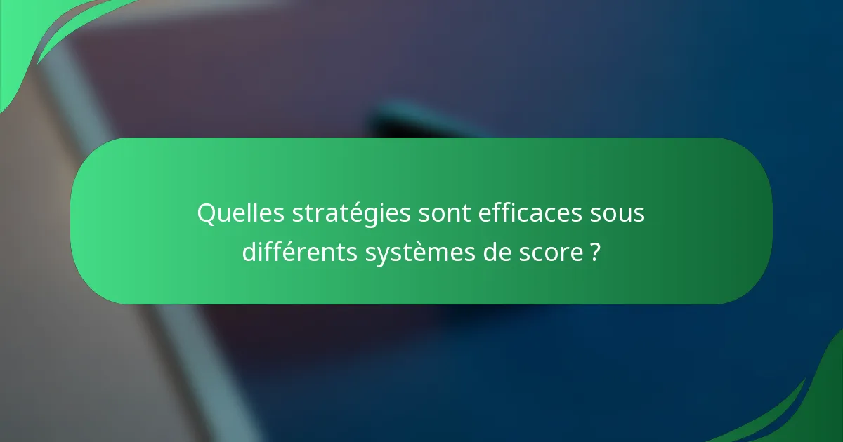 Quelles stratégies sont efficaces sous différents systèmes de score ?