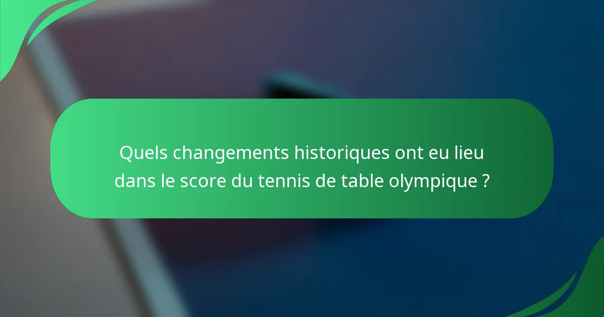 Quels changements historiques ont eu lieu dans le score du tennis de table olympique ?