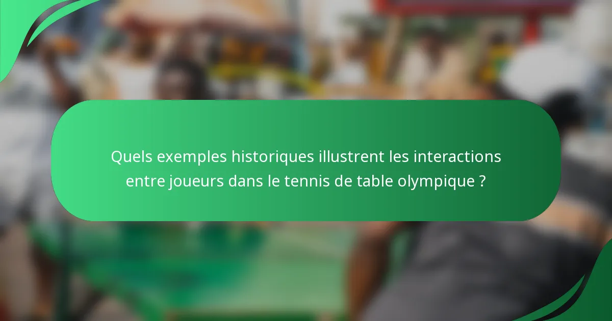 Quels exemples historiques illustrent les interactions entre joueurs dans le tennis de table olympique ?