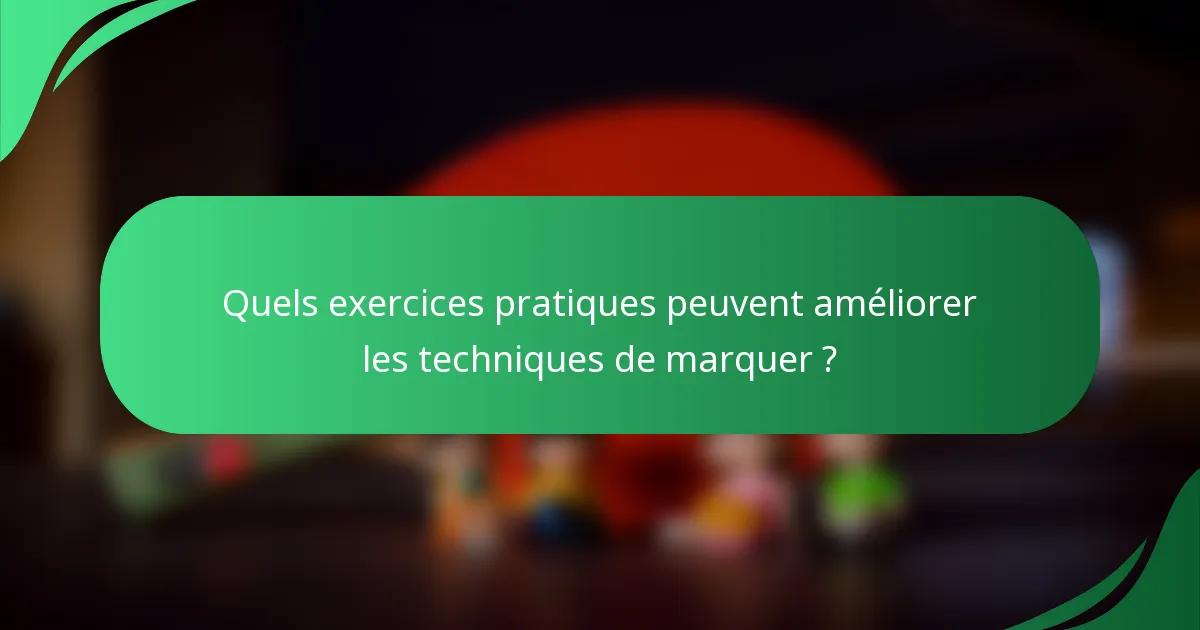 Quels exercices pratiques peuvent améliorer les techniques de marquer ?