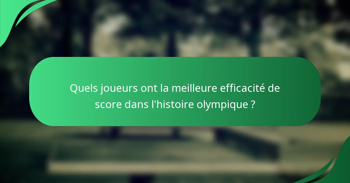 Quels joueurs ont la meilleure efficacité de score dans l'histoire olympique ?
