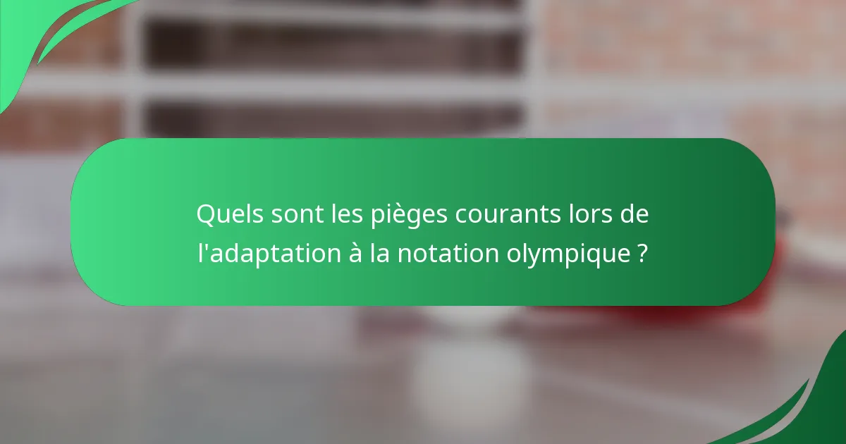 Quels sont les pièges courants lors de l'adaptation à la notation olympique ?
