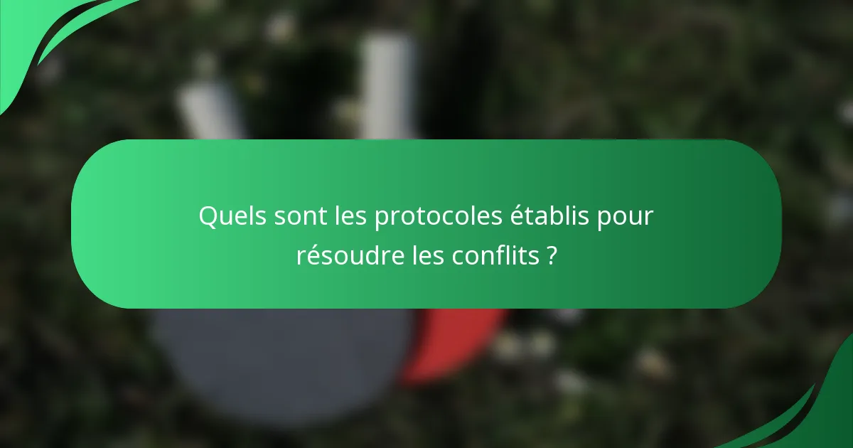 Quels sont les protocoles établis pour résoudre les conflits ?