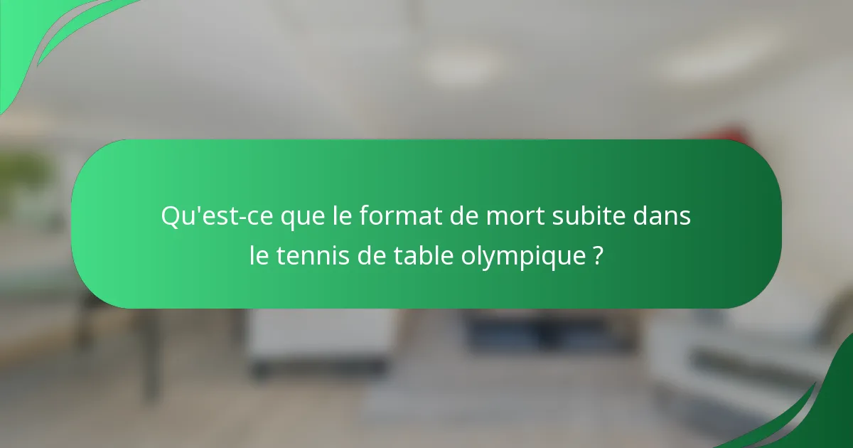 Qu'est-ce que le format de mort subite dans le tennis de table olympique ?